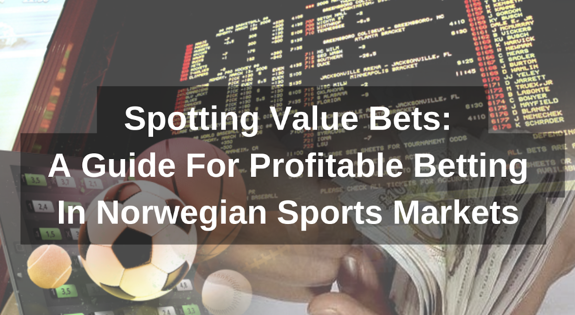 Spotting Value Bets: A Guide for Profitable Betting in Norwegian Sports Markets